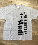 Life Is Better In An Audi T-Shirt, Made To Order In The USA