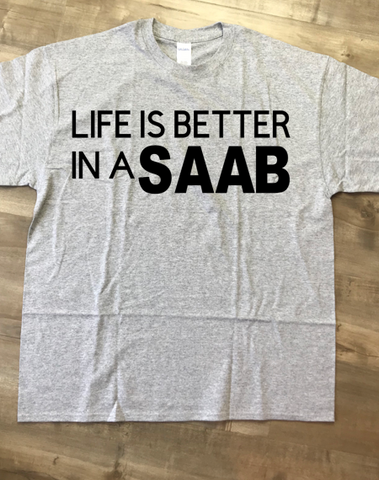 Life Is Better In A SAAB T-Shirt , Made To Order In The USA
