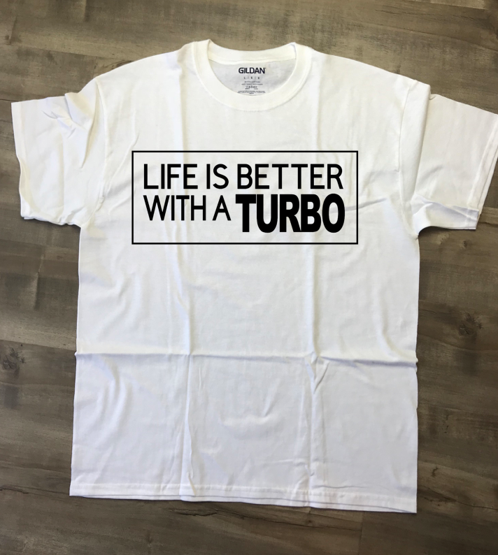 Life Is Better In A Turbo T-Shirt, Made To Order In The USA
